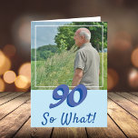 Motivational Add a Photo So what 90th Birthday Card<br><div class="desc">Motivational and Inspirational Add a Photo 90th Birthday Card for a man who celebrates his ninetieth birthday. The card has a photo - insert your own, and a funny and positive quote 90 So what. You can change the age number for your need. Great for a man with a sense...</div>