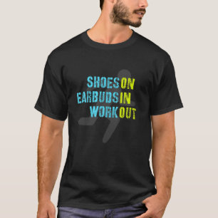 Motivational Exercise Gym Earbuds In Shoes On Work T-Shirt