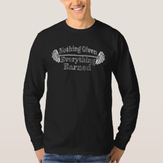 Motivational Gym Nothing Given Everything Earned T-Shirt