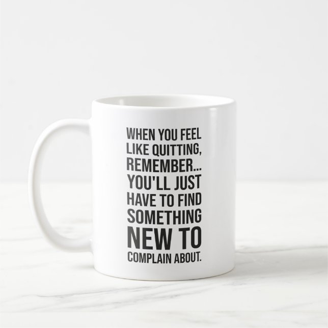Motivational Humour - When You Feel Like Quitting Coffee Mug (Left)