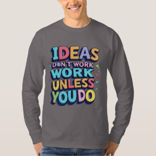 Motivational "Ideas Don't Work Unless You Do" Hand T-Shirt
