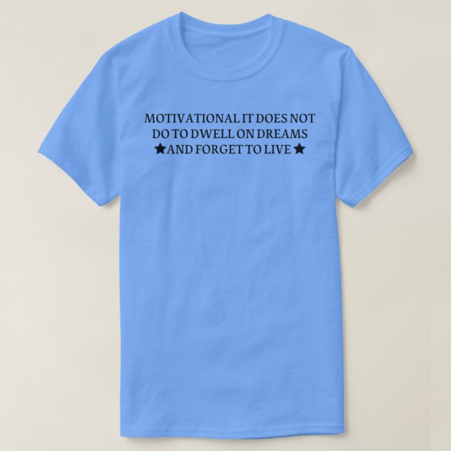 Motivational It Does Not Do To Dwell On Dreams And T-Shirt (Design Front)