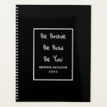 Motivational quote black white name planner<br><div class="desc">An elegant black background.  A white frame and the motivational quote,  text: Be Brave,  Be Bold,  Be You. Personalise and add your name,  year,  white letters.</div>