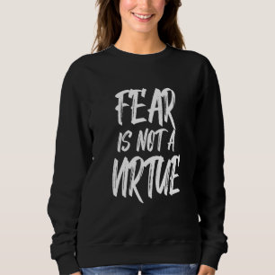 Motivational Quote Fear Is Not A Virtue Sweatshirt