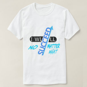 Motivational Quote I Will Succeed No Matter What T-Shirt