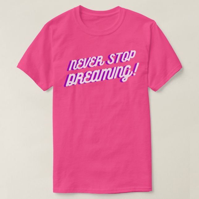 Motivational Quote Never Stop Dreaming 1 T-Shirt (Design Front)