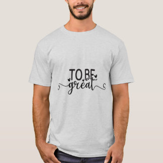 Motivational Quotes- To Be Great T-Shirt