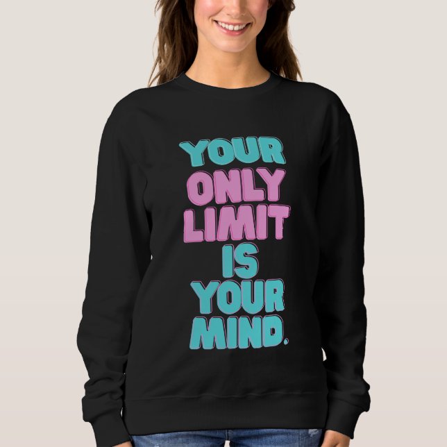 Motivational Quotes -Your Only Limit Is Your Mind Sweatshirt (Front)
