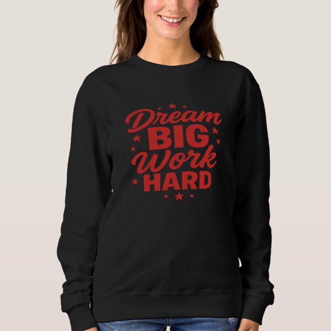 motivational sayings Dream Big Work Hard  Sweatshirt (Front)