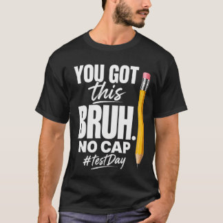 Motivational Test Day You Got This Bruh, No Cap  T-Shirt