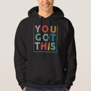 Motivational Testing Day For Teacher You Got This Hoodie