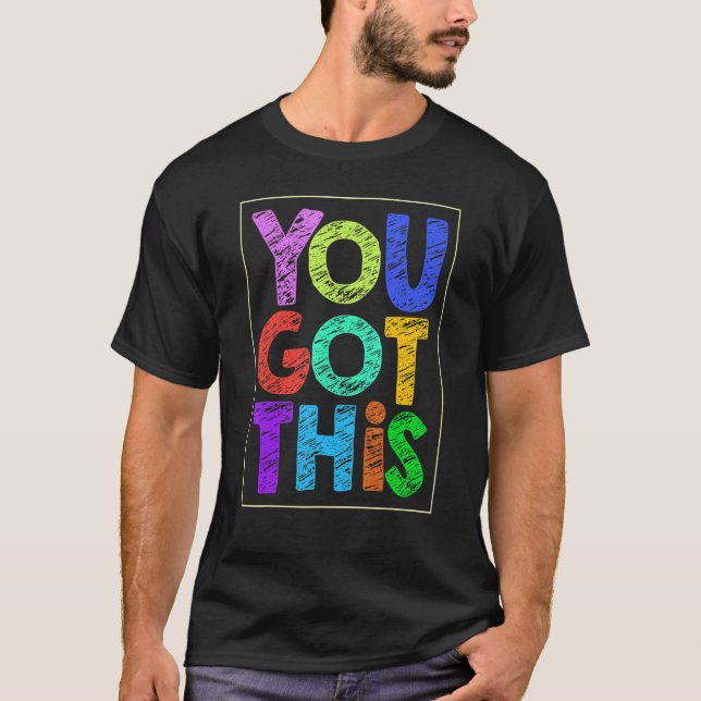 Motivational Testing Day  You Got This Teacher T-Shirt (Front)