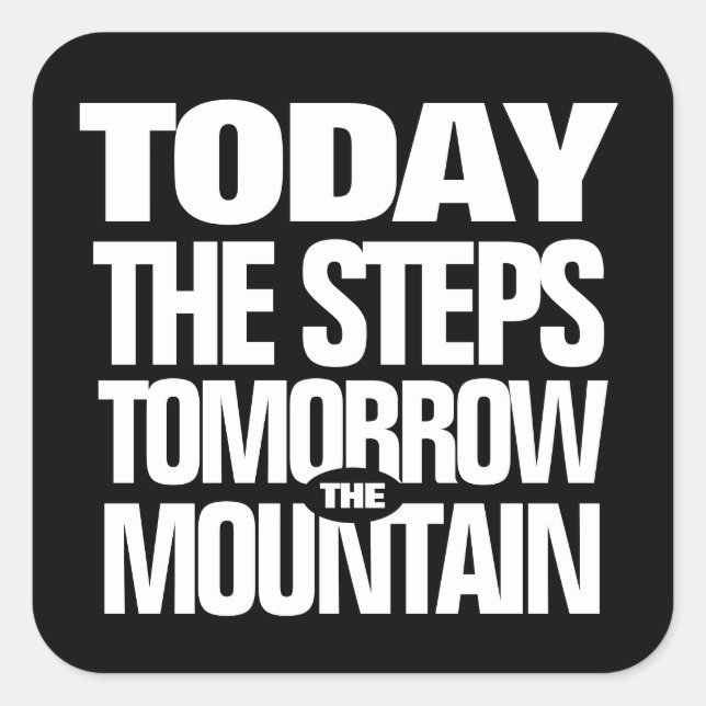 Motivational Today the Steps Tomorrow the Mountain Square Sticker (Front)