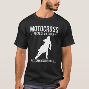 Motocross Because All Other Sports Only Require On T-Shirt