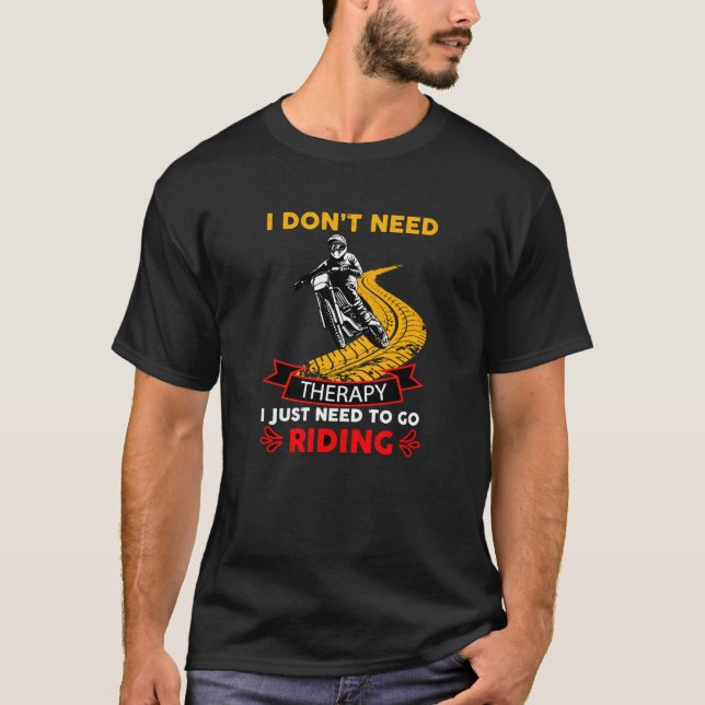 Motocross Bike Rider Don't Need Therapy Just Ride  T-Shirt (Front)