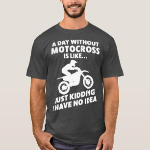 Motocross Biker Dirt Bike Motorbike A Day without  T-Shirt