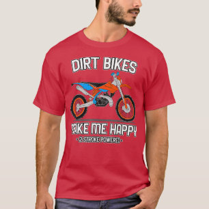 Motocross Dirt Bikes Make Me Happy 2 Stroke Powere T-Shirt