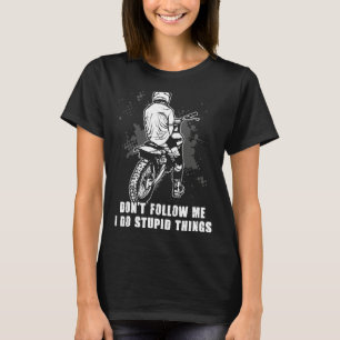 Motocross Don't Follow Me I Do Stupid Things Dirt  T-Shirt