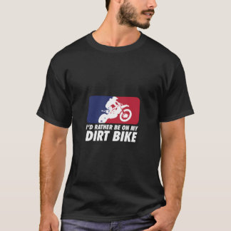 Motocross Id Rather Be On My Dirt Bike T-Shirt