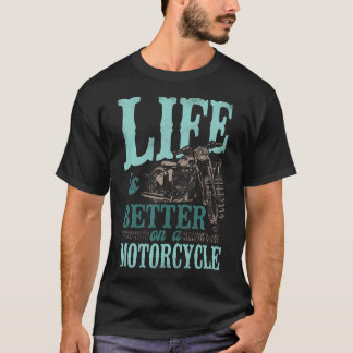 Motorcycle Biker Life Is Better On A T-Shirt