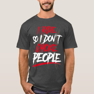 Motorcycle Biker Rider I Ride So I Dont Choke T-Shirt