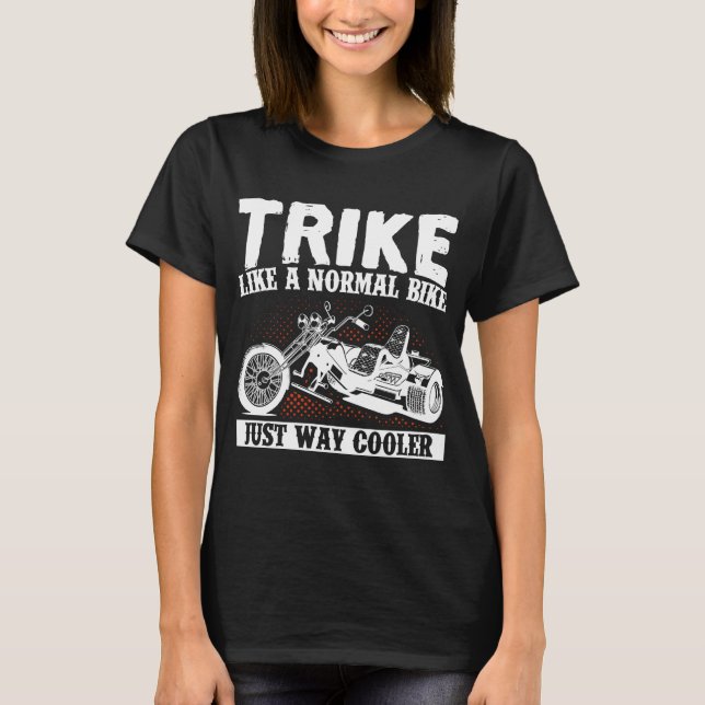 Motorcycle Biker Trike Like A Normal Bike Just Way T-Shirt (Front)