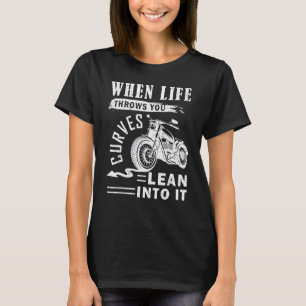 Motorcycle When Life Throws You Curves Lean Into I T-Shirt