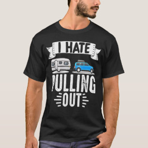 Motorhome Rv Camping Camper I Hate Pullng Out T-Shirt