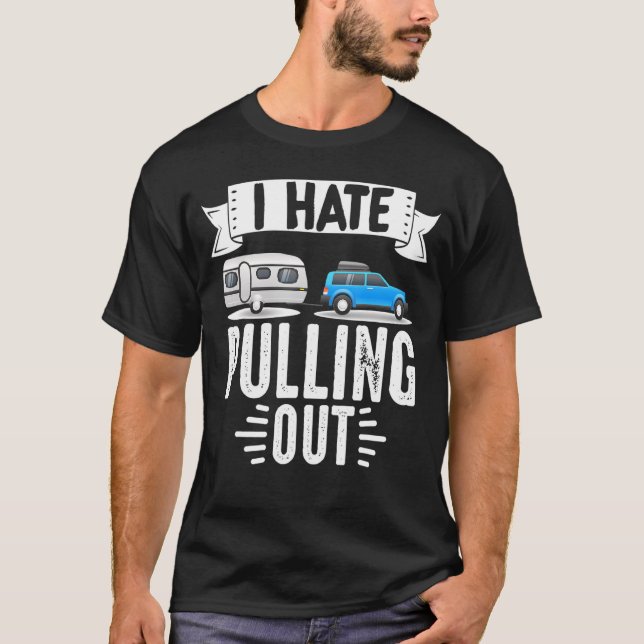 Motorhome Rv Camping Camper I Hate Pullng Out T-Shirt (Front)