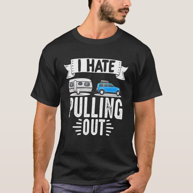 Motorhome Rv Camping Camper I Hate Pullng Out T-Shirt (Front)