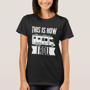 Motorhome Rv Camping Camper This Is How I Roll 2 T-Shirt