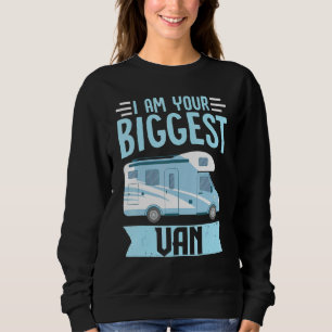 Motorhome Rv Camping I Am Your Biggest Van Camper  Sweatshirt