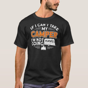 Motorhome RV Camping If I CanT Take My Camper IM N T-Shirt