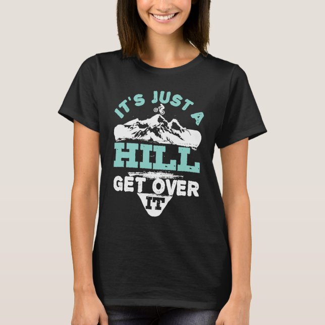 Mountain Bike Bicycle Cycling It's Just a Hill Get T-Shirt (Front)