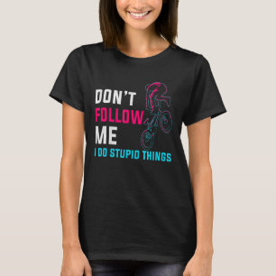 Mountain Bike - Dont Follow Me - Stupid Things T-Shirt
