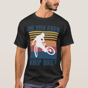 Mountain Bike Gifts Men Boys Mtb Do You Even Whip T-Shirt