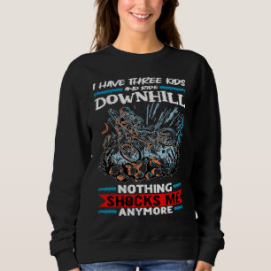 Mountain Bike I Have Three Kids And Ride Downhill Sweatshirt