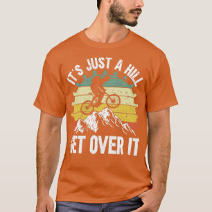 Mountain Bike Its Just A Hill Get Over It T-Shirt