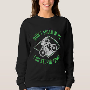 Mountain Bike Mtb Downhill Dont Follow Me I Do Stu Sweatshirt