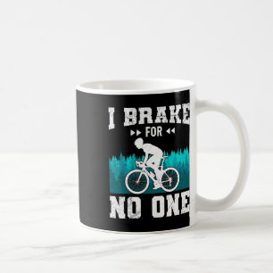 Mountain Biker I Brake For Nobody Mtb Funny Mounta Coffee Mug