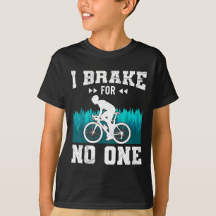 Mountain Biker I Brake For Nobody Mtb Funny Mounta T-Shirt