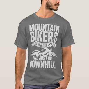 Mountain Bikers Never Get Old We Just Go Downhill T-Shirt