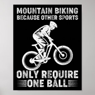 Mountain Biking Because Other Sports Only Require Poster
