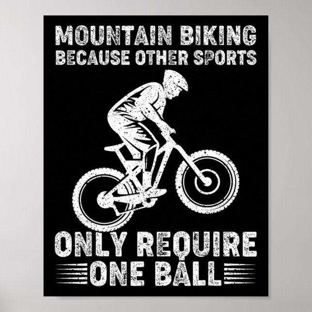 Mountain Biking Because Other Sports Only Require  Poster (Front)