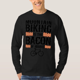 Mountain Biking Is The Bacon Of Hobbies Mtb Funny  T-Shirt