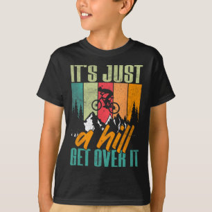 Mountain Biking, It's Just A Hill Get Over It, Mtb T-Shirt