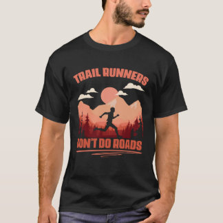 Mountain Hiking Running Don t Do Roads Trail Runne T-Shirt