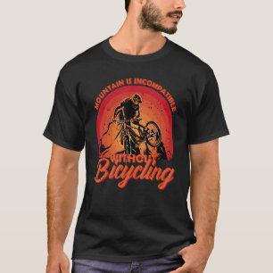 Mountain is incompatible Bike Design for Hardcore  T-Shirt