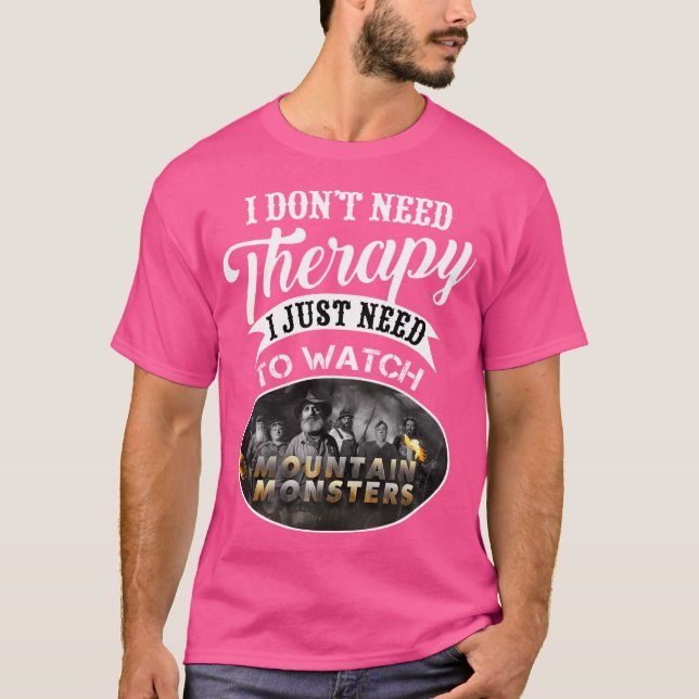 Mountain Monsters I Dont Need Therapy T-Shirt (Front)