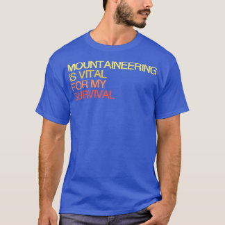 Mountaineering Is Vital For My Survival T-Shirt